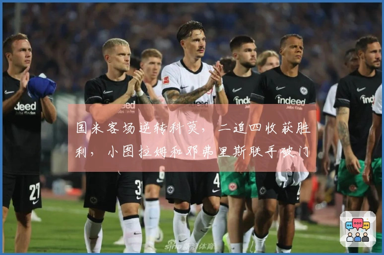 国米客场逆转科莫，二追四收获胜利，小图拉姆和邓弗里斯联手破门