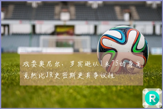 戏耍奥尼尔，罗宾逊以1米75的身高竟然比JR史密斯更具争议性